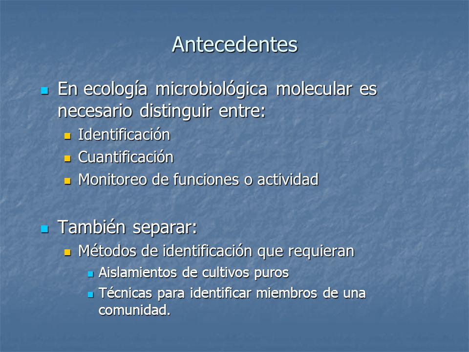 Antecedentes En ecología microbiológica molecular es necesario distinguir entre: Identificación. Cuantificación.