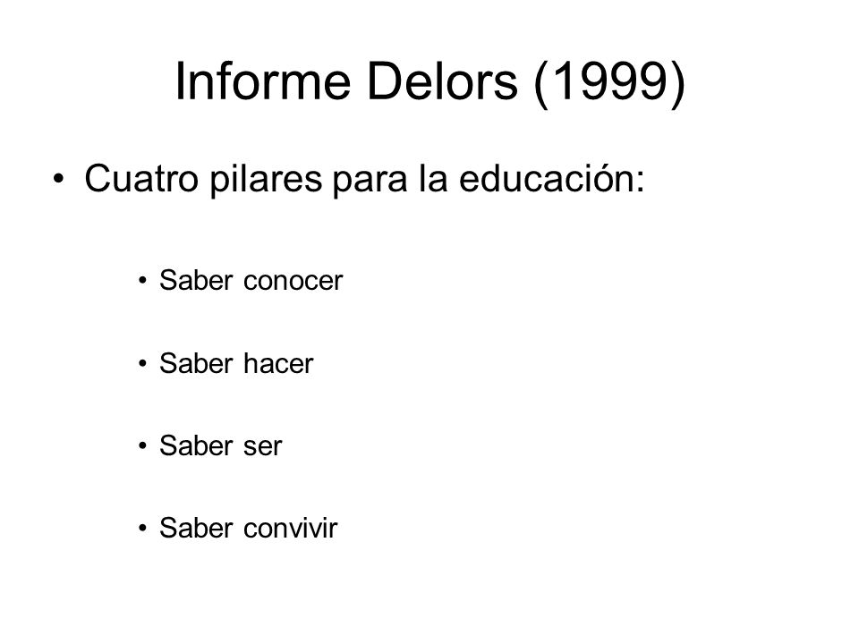 Informe Delors (1999) Cuatro pilares para la educación: Saber conocer