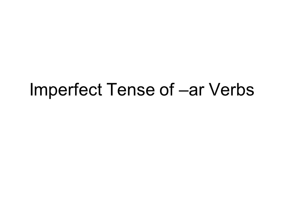 Imperfect Tense of –ar Verbs
