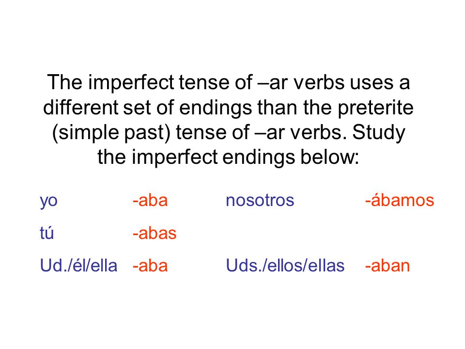 The imperfect tense of –ar verbs uses a different set of endings than the preterite (simple past) tense of –ar verbs. Study the imperfect endings below: