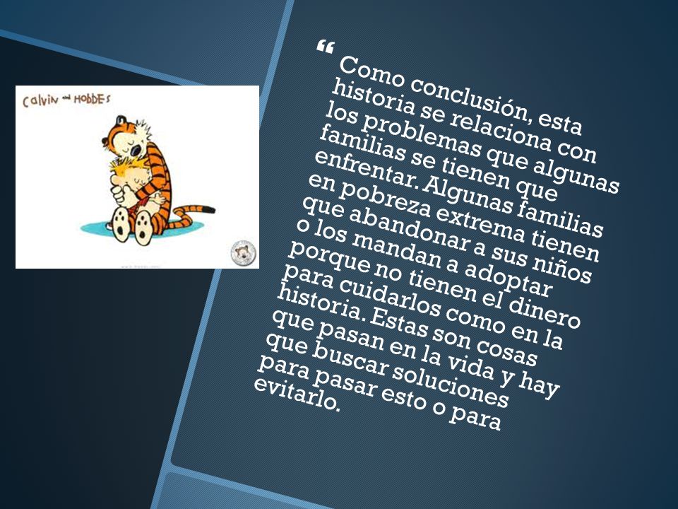 Como conclusión, esta historia se relaciona con los problemas que algunas familias se tienen que enfrentar.