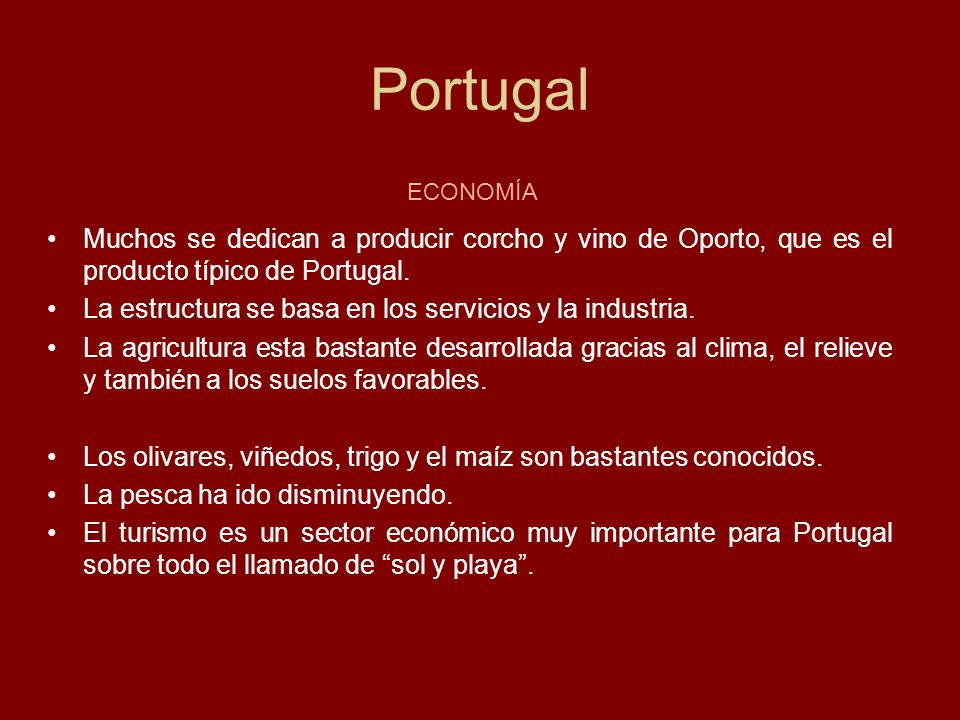 Portugal ECONOMÍA. Muchos se dedican a producir corcho y vino de Oporto, que es el producto típico de Portugal.
