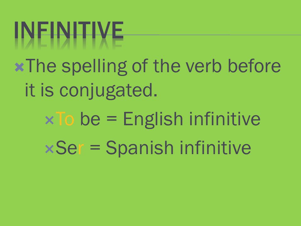 Infinitive The spelling of the verb before it is conjugated.