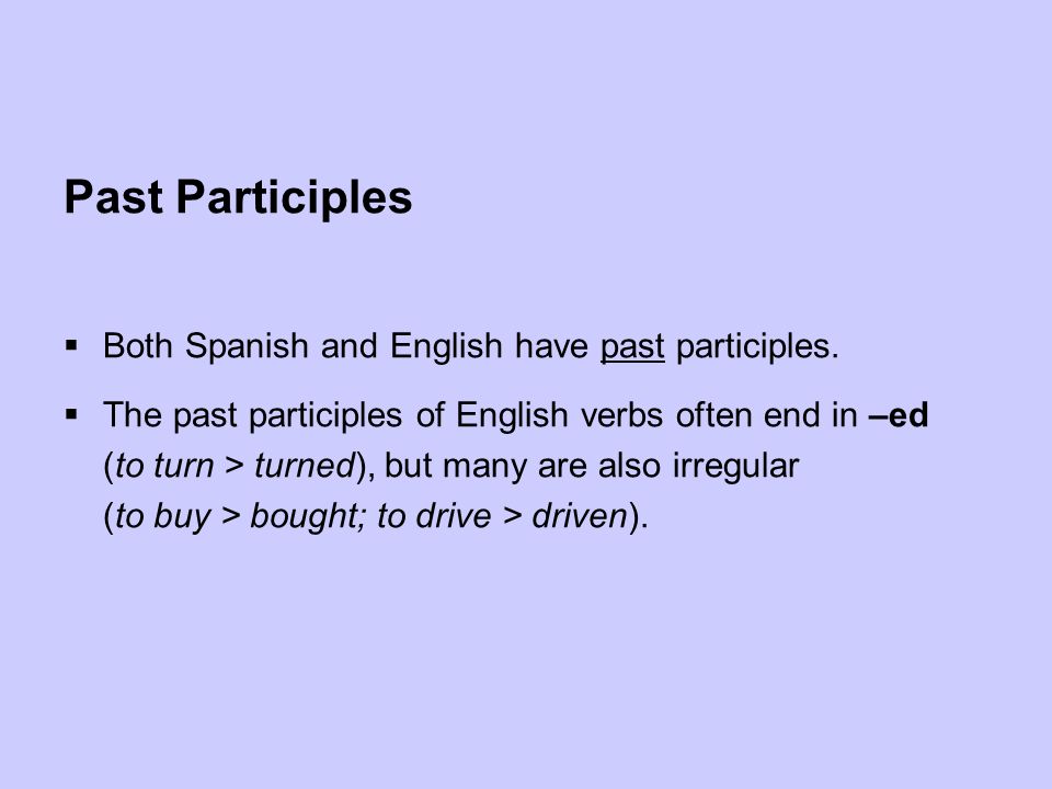 Past Participles Both Spanish and English have past participles.