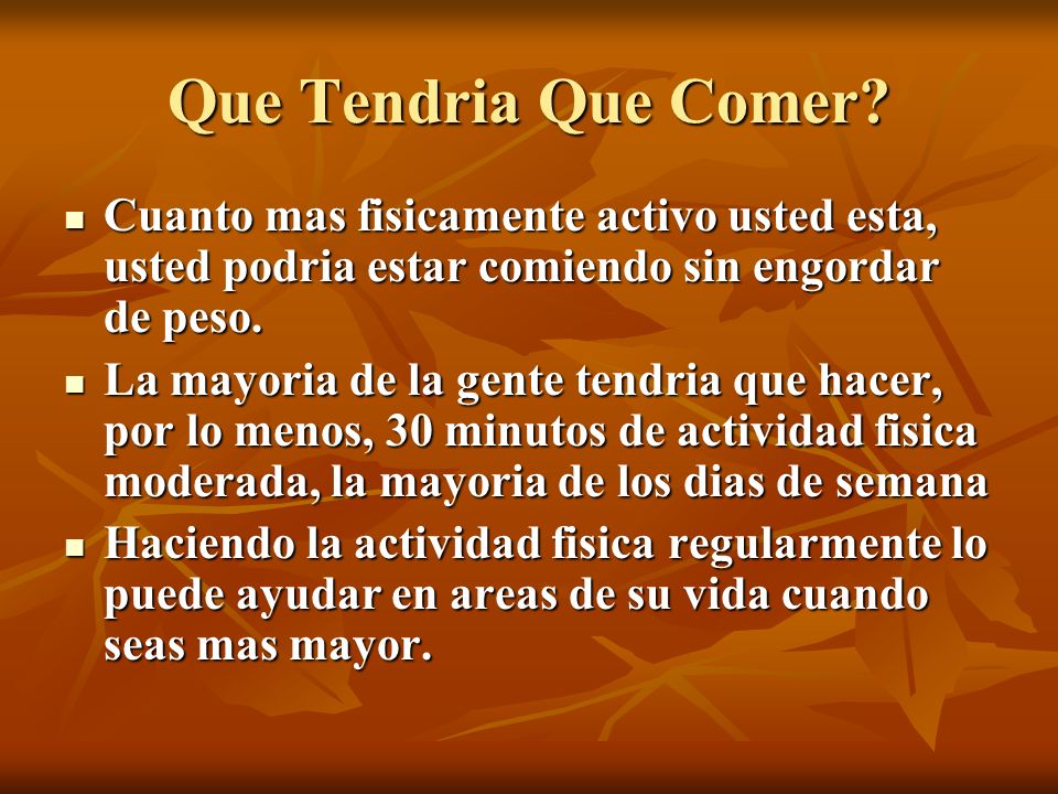 Que Tendria Que Comer Cuanto mas fisicamente activo usted esta, usted podria estar comiendo sin engordar de peso.