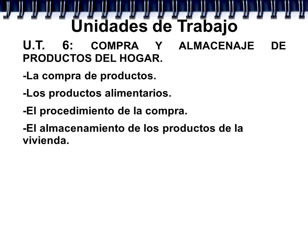 Unidades de Trabajo U.T. 6: COMPRA Y ALMACENAJE DE PRODUCTOS DEL HOGAR. -La compra de productos. -Los productos alimentarios.