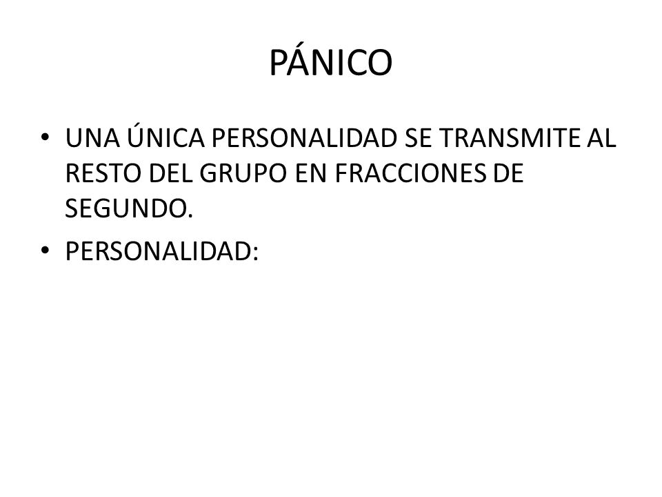 PÁNICO UNA ÚNICA PERSONALIDAD SE TRANSMITE AL RESTO DEL GRUPO EN FRACCIONES DE SEGUNDO.