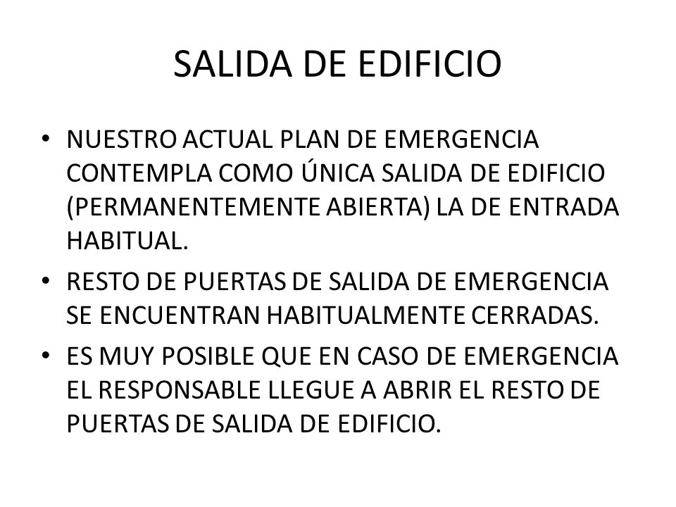 SALIDA DE EDIFICIO NUESTRO ACTUAL PLAN DE EMERGENCIA CONTEMPLA COMO ÚNICA SALIDA DE EDIFICIO (PERMANENTEMENTE ABIERTA) LA DE ENTRADA HABITUAL.