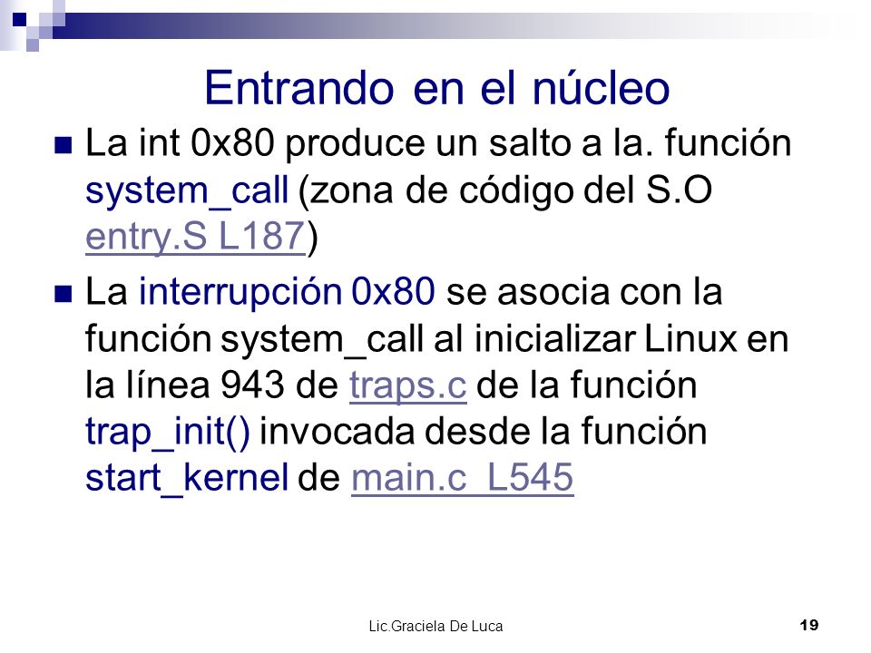 Entrando en el núcleo La int 0x80 produce un salto a la. función system_call (zona de código del S.O entry.S L187)