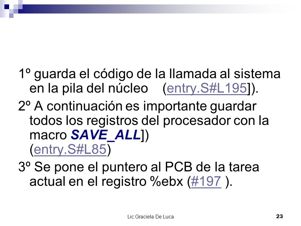 1º guarda el código de la llamada al sistema en la pila del núcleo (entry.S#L195]).