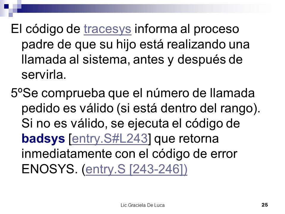 El código de tracesys informa al proceso padre de que su hijo está realizando una llamada al sistema, antes y después de servirla.