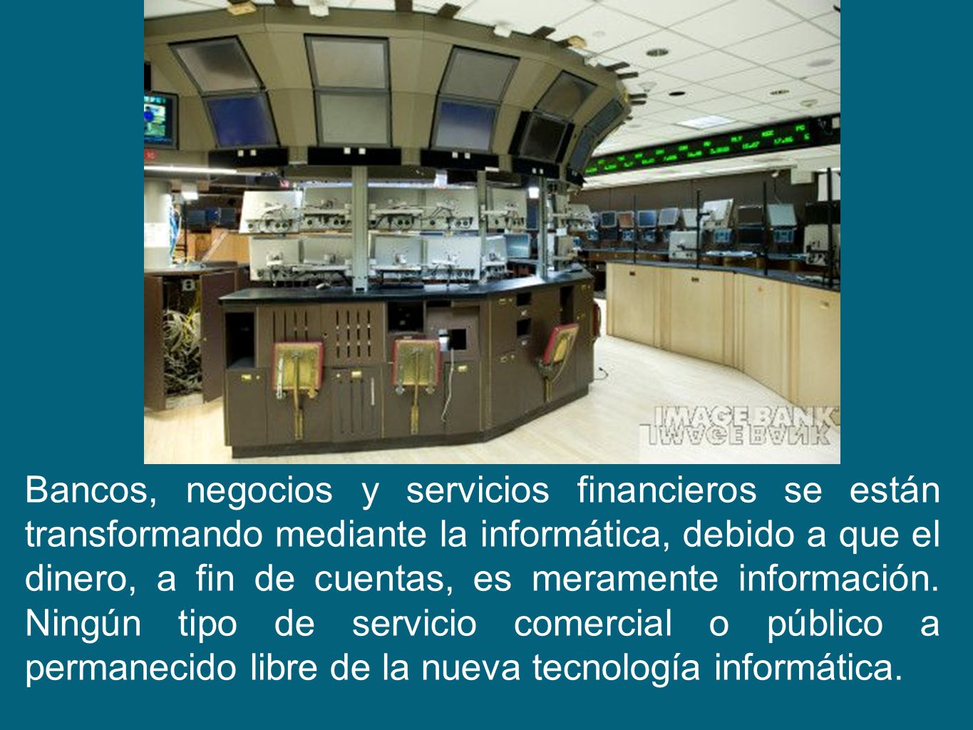 Bancos, negocios y servicios financieros se están transformando mediante la informática, debido a que el dinero, a fin de cuentas, es meramente información.