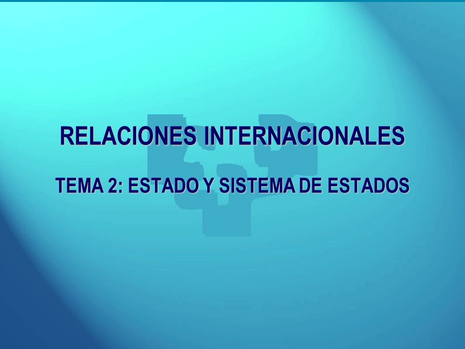 RELACIONES INTERNACIONALES TEMA 2: ESTADO Y SISTEMA DE ESTADOS