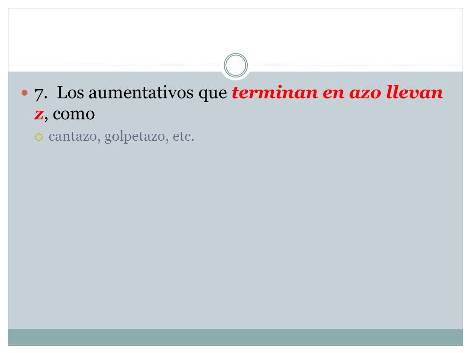 7. Los aumentativos que terminan en azo llevan z, como