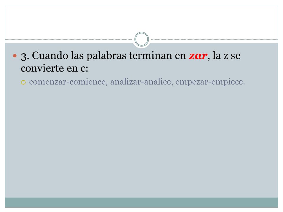 3. Cuando las palabras terminan en zar, la z se convierte en c: