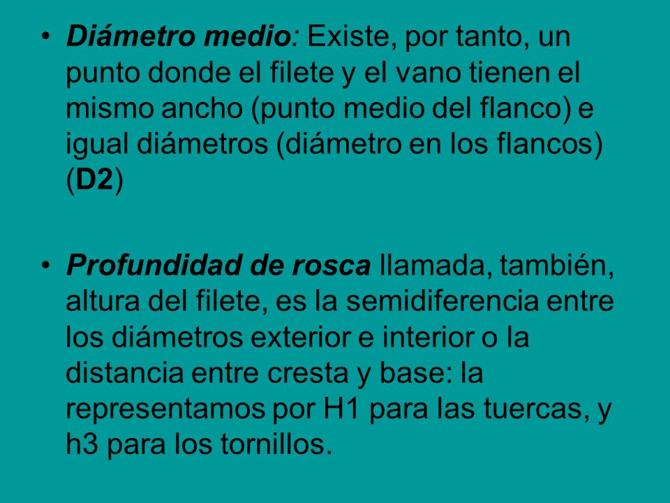 Diámetro medio: Existe, por tanto, un punto donde el filete y el vano tienen el mismo ancho (punto medio del flanco) e igual diámetros (diámetro en los flancos) (D2)