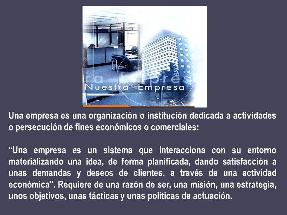 Una empresa es una organización o institución dedicada a actividades o persecución de fines económicos o comerciales: