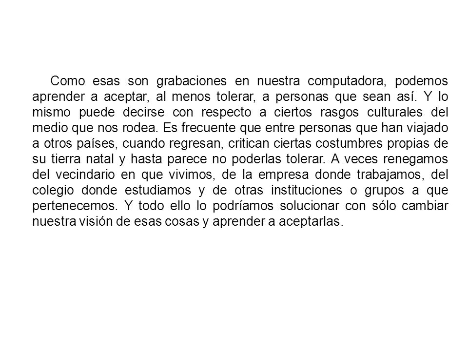 Como esas son grabaciones en nuestra computadora, podemos aprender a aceptar, al menos tolerar, a personas que sean así.