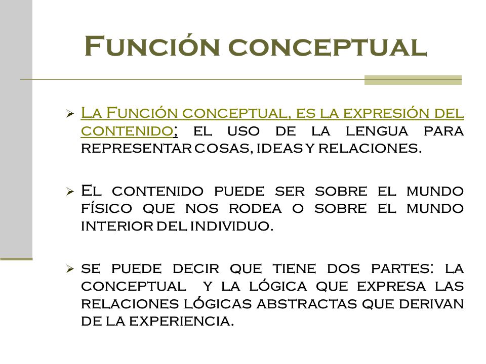 Función conceptual La Función conceptual, es la expresión del contenido; el uso de la lengua para representar cosas, ideas y relaciones.