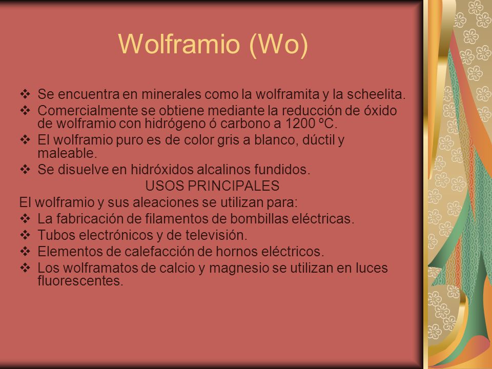 Wolframio (Wo) Se encuentra en minerales como la wolframita y la scheelita.