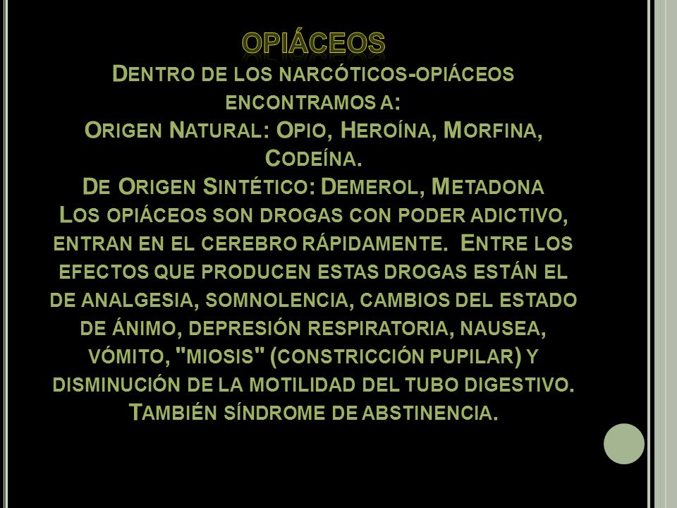 Opiáceos Dentro de los narcóticos-opiáceos encontramos a: Origen Natural: Opio, Heroína, Morfina, Codeína.