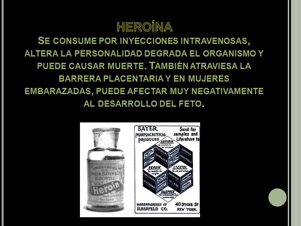 heroína Se consume por inyecciones intravenosas, altera la personalidad degrada el organismo y puede causar muerte.