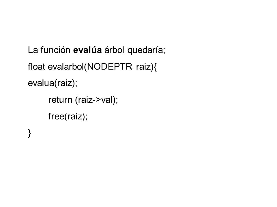 La función evalúa árbol quedaría; float evalarbol(NODEPTR raiz){