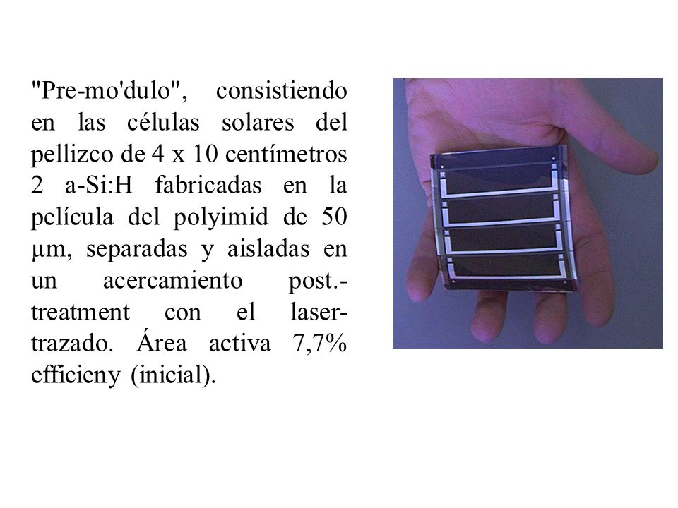 Pre-mo dulo , consistiendo en las células solares del pellizco de 4 x 10 centímetros 2 a-Si:H fabricadas en la película del polyimid de 50 µm, separadas y aisladas en un acercamiento post.-treatment con el laser-trazado.