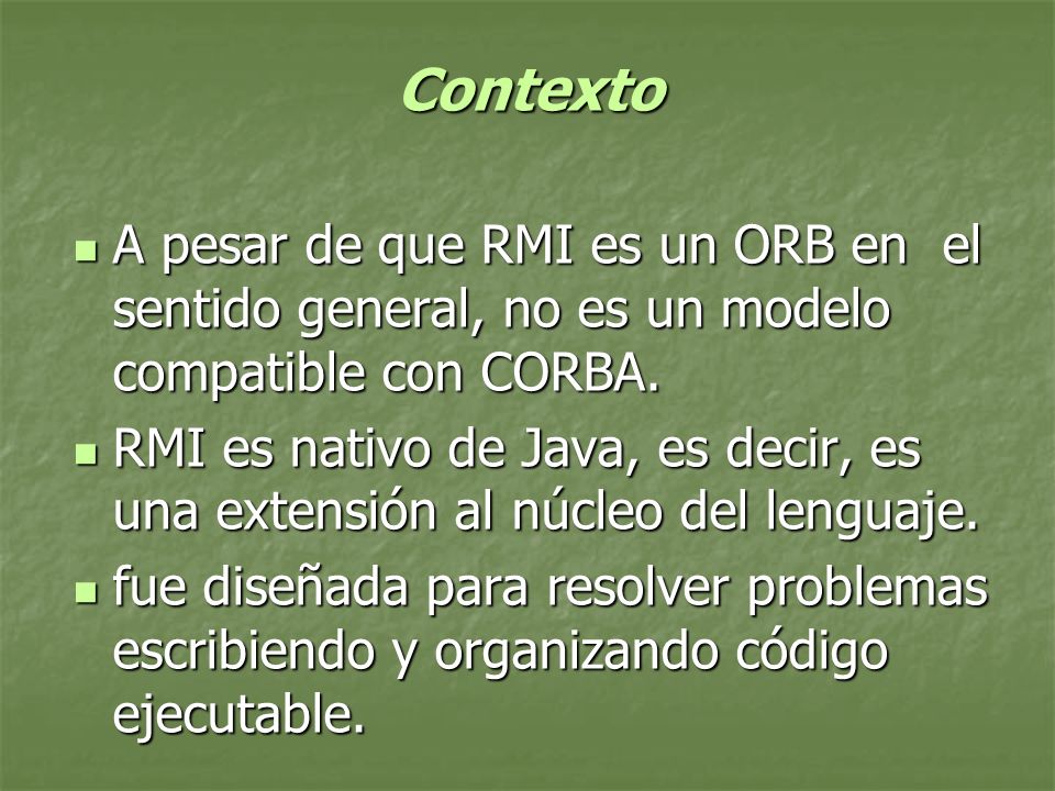 Contexto A pesar de que RMI es un ORB en el sentido general, no es un modelo compatible con CORBA.