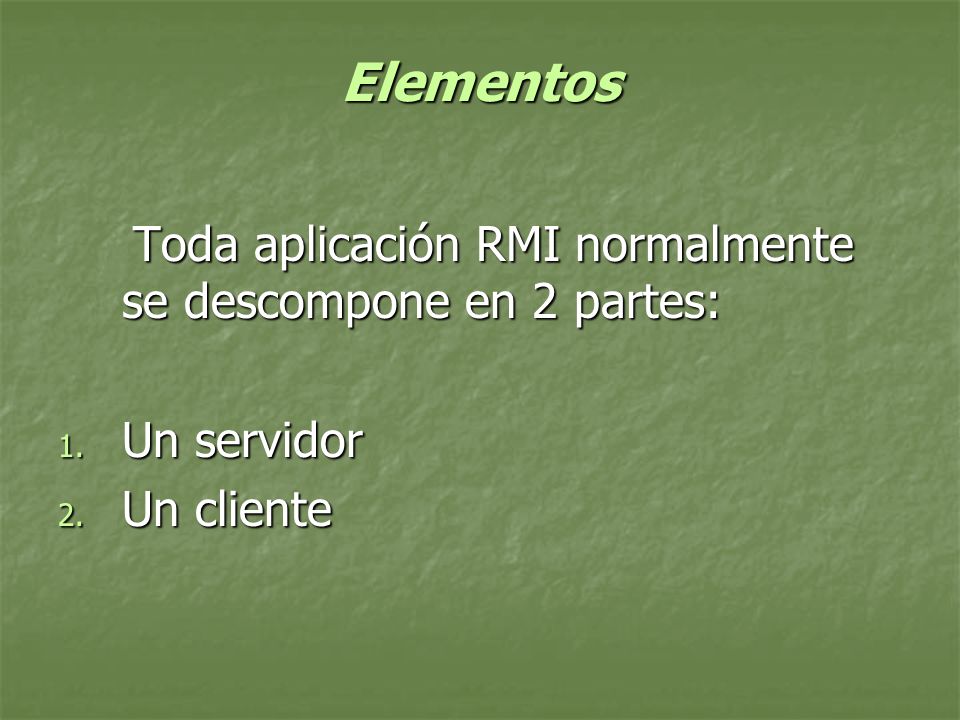 Elementos Toda aplicación RMI normalmente se descompone en 2 partes: