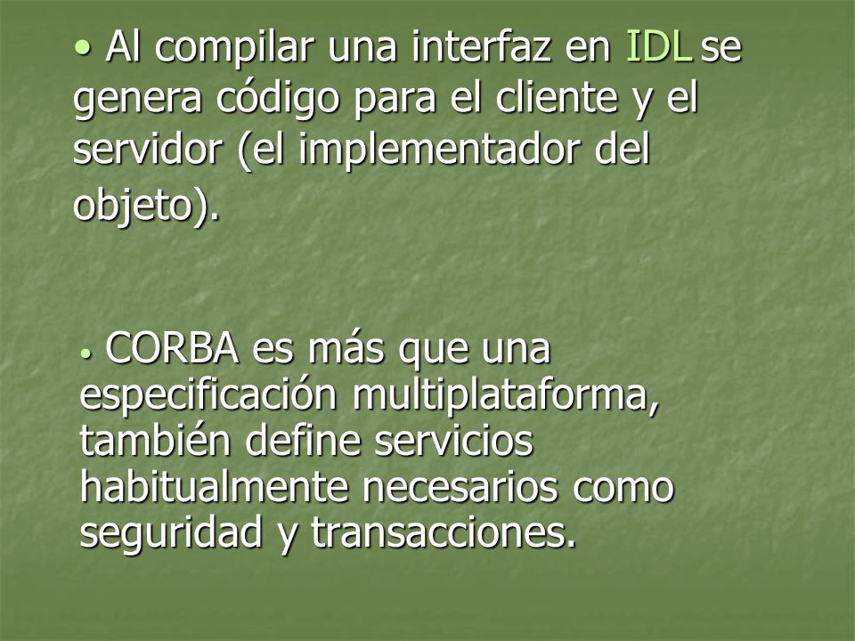 Al compilar una interfaz en IDL se genera código para el cliente y el servidor (el implementador del objeto).