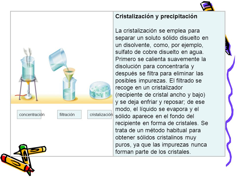 Cristalización y precipitación La cristalización se emplea para