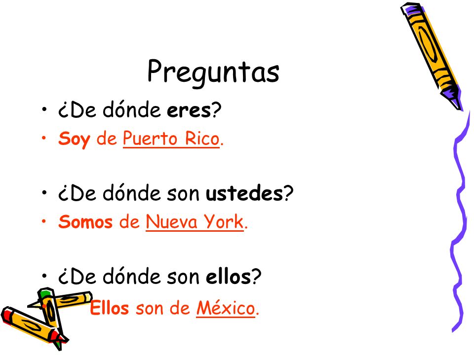 Preguntas ¿De dónde eres ¿De dónde son ustedes ¿De dónde son ellos