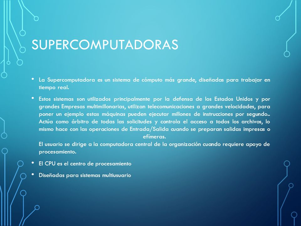 SUPERCOMPUTADORAS La Supercomputadora es un sistema de cómputo más grande, diseñadas para trabajar en tiempo real.