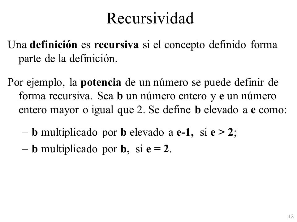 Recursividad Una definición es recursiva si el concepto definido forma parte de la definición.