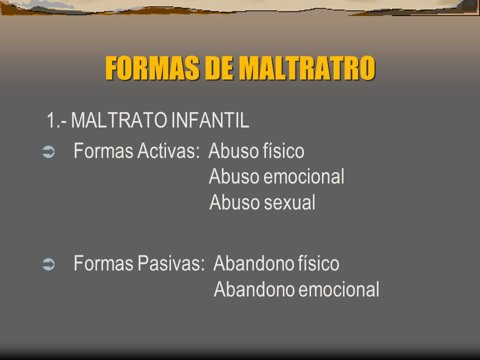 FORMAS DE MALTRATRO 1.- MALTRATO INFANTIL