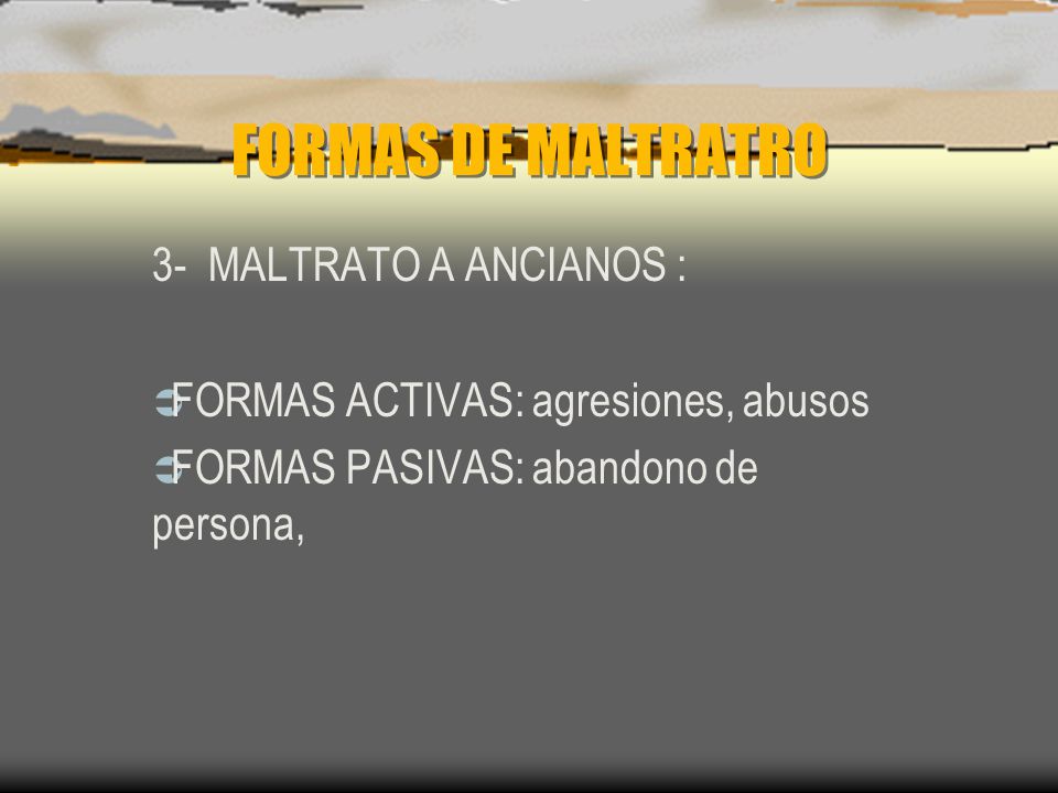 FORMAS DE MALTRATRO 3- MALTRATO A ANCIANOS :