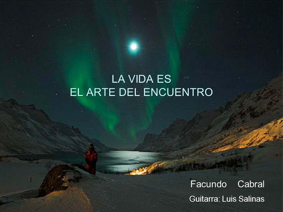 LA VIDA ES EL ARTE DEL ENCUENTRO Facundo Cabral Guitarra: Luis Salinas