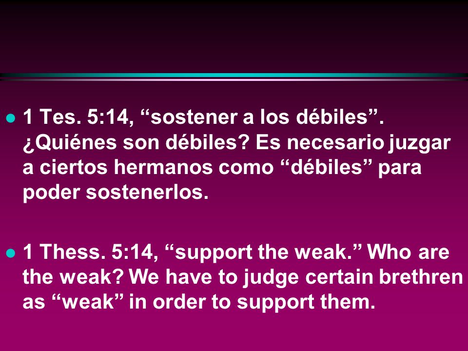 1 Tes. 5:14, sostener a los débiles . ¿Quiénes son débiles