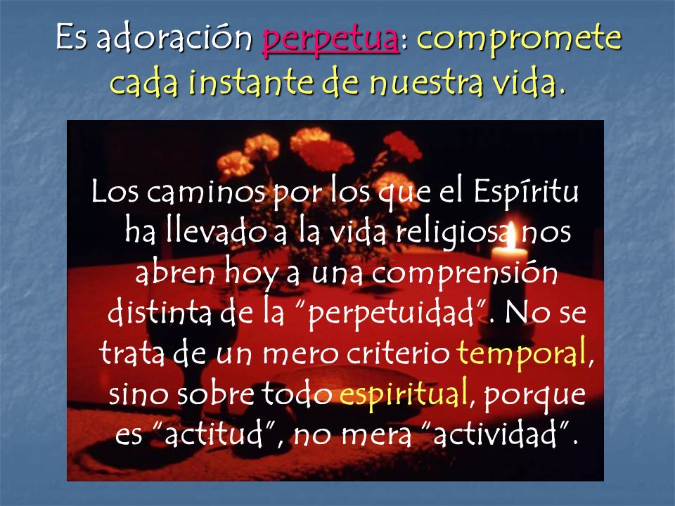 Es adoración perpetua: compromete cada instante de nuestra vida.