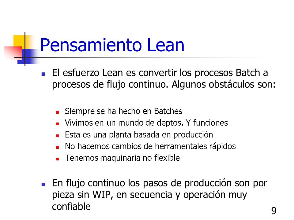 Pensamiento Lean El esfuerzo Lean es convertir los procesos Batch a procesos de flujo continuo. Algunos obstáculos son: