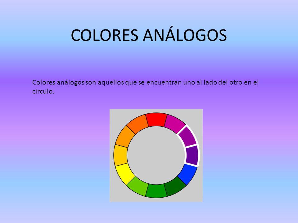 COLORES ANÁLOGOS Colores análogos son aquellos que se encuentran uno al lado del otro en el circulo.
