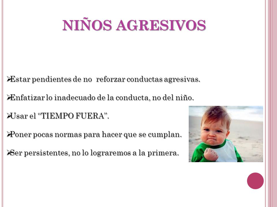 NIÑOS AGRESIVOS Estar pendientes de no reforzar conductas agresivas.