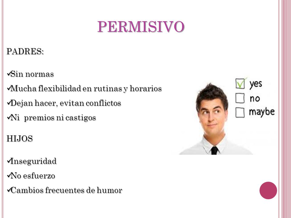 PERMISIVO PADRES: Sin normas Mucha flexibilidad en rutinas y horarios
