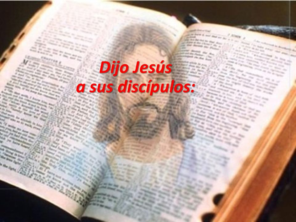 Dijo Jesús a sus discípulos: