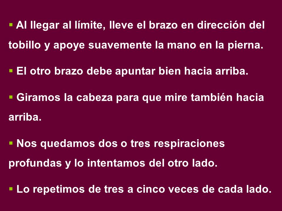 Al llegar al límite, lleve el brazo en dirección del tobillo y apoye suavemente la mano en la pierna.