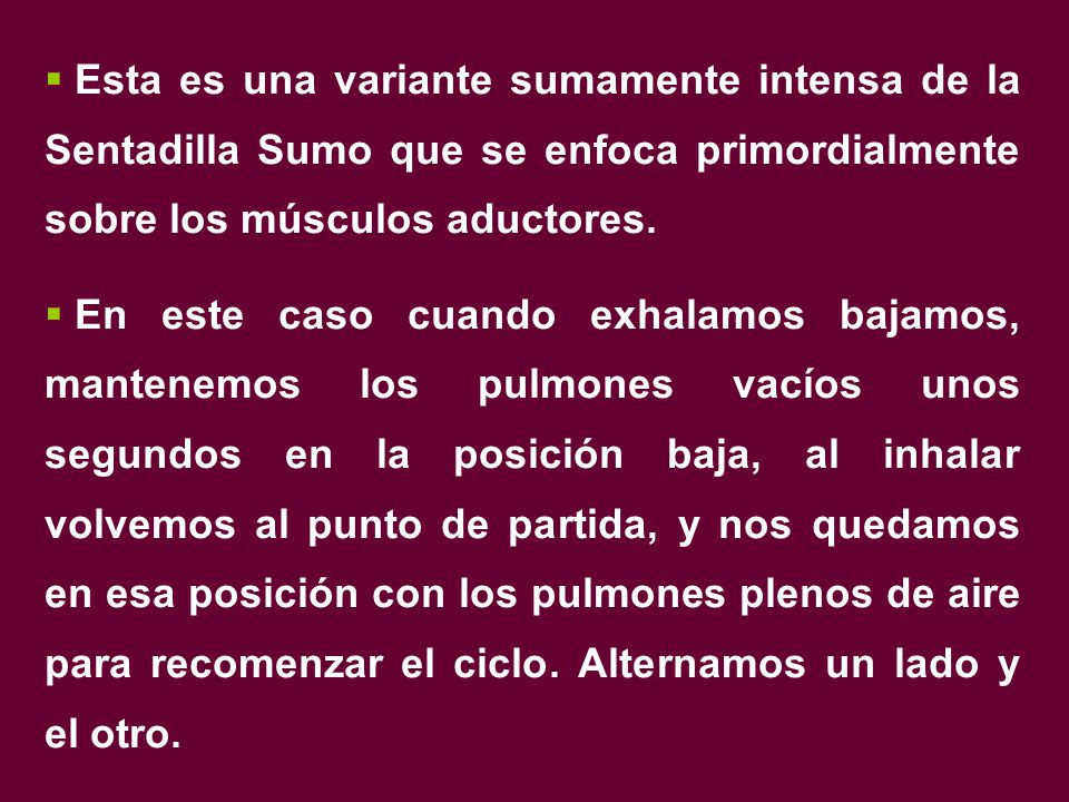 Esta es una variante sumamente intensa de la Sentadilla Sumo que se enfoca primordialmente sobre los músculos aductores.