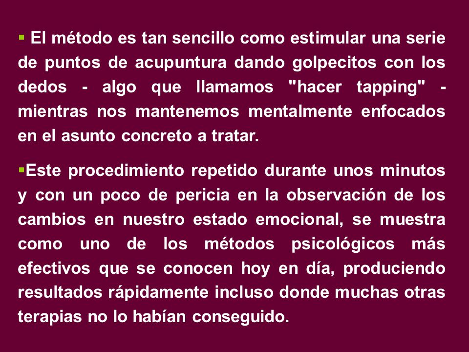 El método es tan sencillo como estimular una serie de puntos de acupuntura dando golpecitos con los dedos - algo que llamamos hacer tapping - mientras nos mantenemos mentalmente enfocados en el asunto concreto a tratar.
