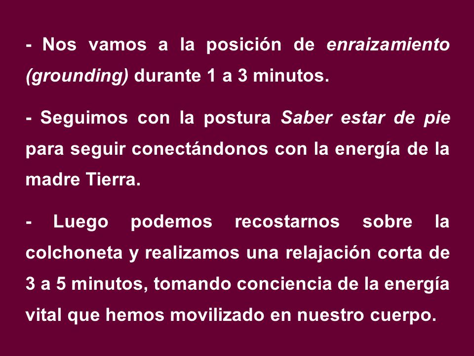 - Nos vamos a la posición de enraizamiento (grounding) durante 1 a 3 minutos.