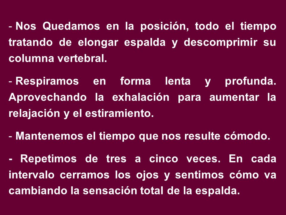 Nos Quedamos en la posición, todo el tiempo tratando de elongar espalda y descomprimir su columna vertebral.
